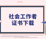 社会工作者证书下载_电子版证书如何获取和打印？