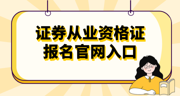 证券从业资格证条件_要求是什么?_报考时间_报名官网入口_考试时间 第2张
