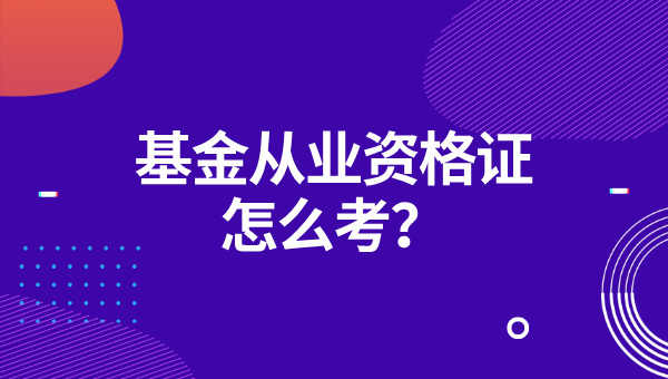 怎么考基金从业资格证_报考条件_基金从业资格证一年考几次？ 第1张