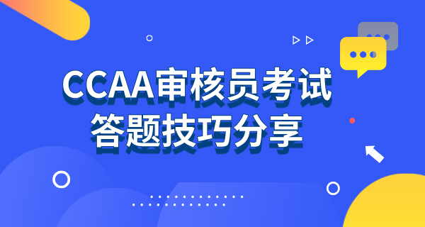 CCAA审核员考试答题技巧分享_考场规则享_答题时间享_评分标准 第1张