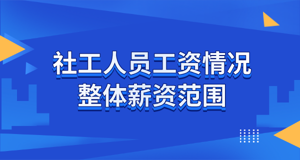 社工一般工资多少_社工工资待遇一览表_考了社工证可以从事哪些工作？ 第1张