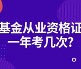 2025基金从业资格证一年考几次? 成绩有效期是多久？