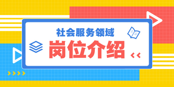 社会服务包括哪些工作？社会服务领域及岗位介绍 第2张